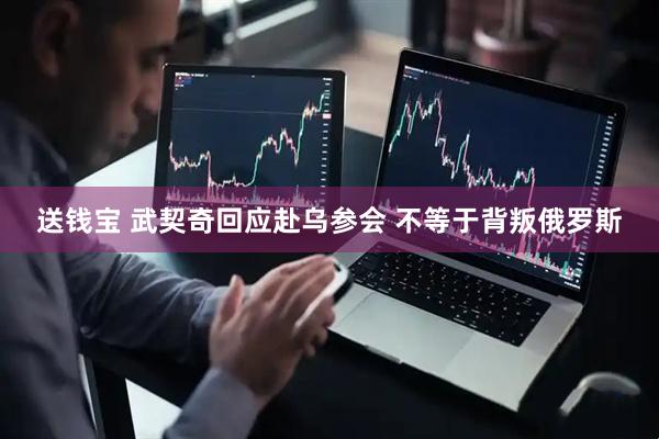 送钱宝 武契奇回应赴乌参会 不等于背叛俄罗斯