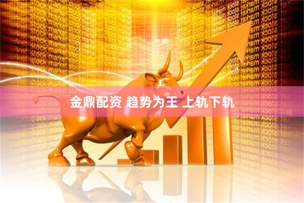金鼎配资 趋势为王 上轨下轨